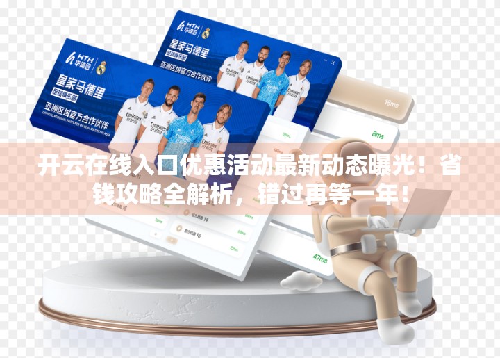开云在线入口优惠活动最新动态曝光！省钱攻略全解析，错过再等一年！