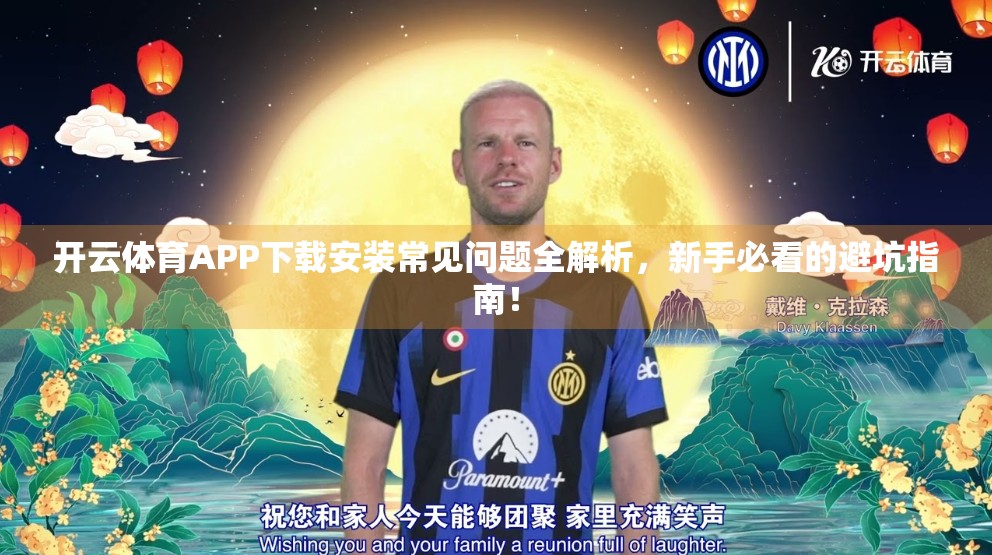 开云体育APP下载安装常见问题全解析，新手必看的避坑指南！