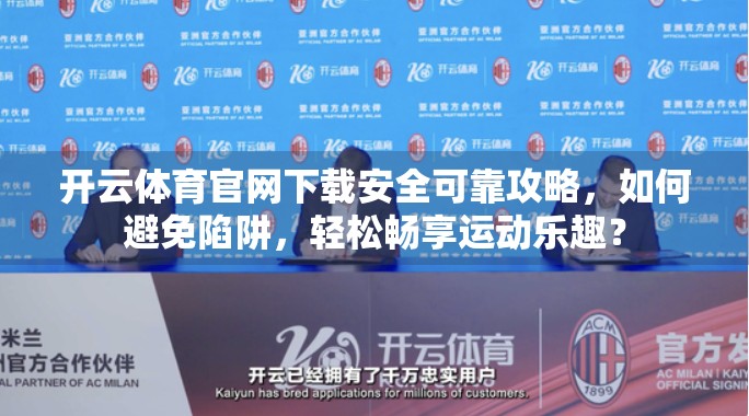 开云体育官网下载安全可靠攻略，如何避免陷阱，轻松畅享运动乐趣？