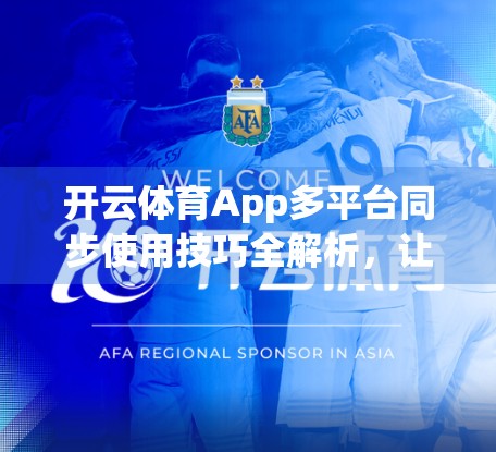 开云体育App多平台同步使用技巧全解析，让你的运动数据无缝流转，效率翻倍！