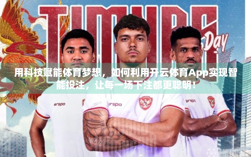 用科技赋能体育梦想，如何利用开云体育App实现智能投注，让每一场下注都更聪明！